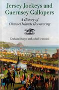 Jersey Jockeys and Guernsey Gallopers. A History of Channel Islands Horseracing