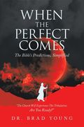 When the Perfect Comes: The Bible's Predictions, Simplified (en Inglés)