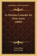 Le Parfum Comedie En Trois Actes (1889) (en Francés)