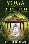 Yoga for Stress Relief: Calm Your Mind, Body and Spirit (en Inglés)