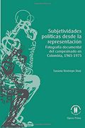 Subjetividades Políticas Desde la Representación. Fotografía Documental del Campesinado en Colombia, 1965-1975