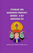 Stories on goddess Parvati series - 5: From various sources of religious scripts (en Inglés)
