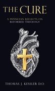 The Cure: A Physician Reflects on Reformed Theology (en Inglés)