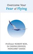 Overcome Your Fear of Flying. Robert Bor, Carina Eriksen and Margaret Oakes (Overcoming Common Problems)