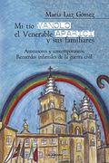 Mi tío Manolo, el Venerable Aparici y sus familiares: Antecesores Y Contemporáneos. Recuerdos Infantiles De La Guerra Civil.