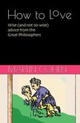 How to Love: Wise (And not so Wise) Advice From the Great Philosophers de Martin Cohen(Createspace) (en Inglés)