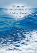 El camino hacia la consciencia cósmica. Tomo I