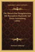 Die Theorie Der Hangebrucken, Mit Besonderer Rucksicht Auf Deren Anwendung (1856) (en Alemán)