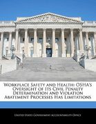 workplace safety and health: osha's oversight of its civil penalty determination and violation abatement processes has limitations (en Inglés)