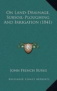 on land-drainage, subsoil-ploughing and irrigation (1841) (en Inglés)