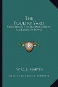 the poultry yard: comprising the management of all kinds of fowls (en Inglés)