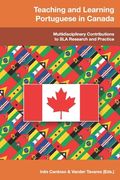 Teaching and Learning Portuguese in Canada: Multidisciplinary Contributions to SLA Research and Practice 