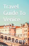 Travel Guide To Venice 2023: Venice 2023: An up-to-date Travel Guide to the City's Best (en Inglés)