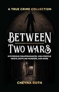 Between two Wars: A True Crime Collection: Mysterious Disappearances, High-Profile Heists, Baffling Murders, and More (Includes Cases Like h. H. Garfield, the Kansas City Massacre, and More) (en Inglés)