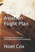 The Sustainable Aviation Flight Plan: How Aviation Will Achieve Its Sustainability Goals by 2050 and Beyond (en Inglés)