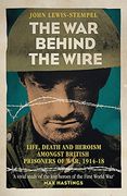 The war Behind the Wire: The Life, Death and Glory of British Prisoners of War, 1914-18 (en Inglés)