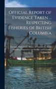 Official Report of Evidence Taken ... Respecting Fisheries of British Columbia (en Inglés)