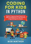 Coding for Kids in Python: Python Programming Projects for Kids and Beginners to Get Started Programming Fun Games (en Inglés)