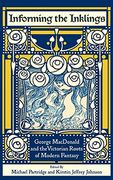 Informing the Inklings: George Macdonald and the Victorian Roots of Modern Fantasy (en Inglés)