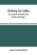 Farming For Ladies; Or, A Guide To The Poultry-Yard, The Dairy And Piggery (en Inglés)
