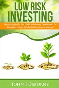 Low Risk Investing: Treasury Bonds, Tax Lien Certificates, Certificates Of Deposits, Money Markets & Compound Interest (en Inglés)