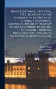 Memoirs of Samuel Pepys, Esq. , f. R. S. , Secretary to the Admiralty in the Reigns of Charles ii and James ii, Comprising his Diary From 1659 to 1669,. Ms. In the Pepysian Library, and a sel