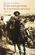CINE NORTEAMERICANO DE LA REVOLUCION MEXICANA (1911-1917), EL (Spanish Edition)