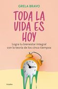 Toda la Vida es Hoy: Logra tu Bienestar Integral con la Teoría de los Cinco Tiempos (in Spanish)