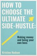 How to Choose the Ultimate Side-Hustle: Making Money and Being Your Own Boss (en Inglés)