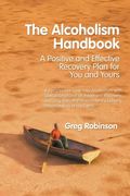 The Alcoholism Handbook: A Positive and Effective Recovery Plan for You and Yours (en Inglés)