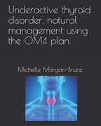 Underactive Thyroid Disorder, Natural Management Using the om4 Plan. (en Inglés)