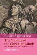 The Making of the Christian Mind: The Adventure – Volume i: The Waiting World: Volume 1