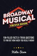Broadway Musical Trivia Book: Fun-Filled Facts & Trivia Questions to Find out how Much you Really Know! (en Inglés)