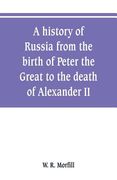 A history of Russia from the birth of Peter the Great to the death of Alexander II (en Inglés)