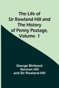 The Life of sir Rowland Hill and the History of Penny Postage, Volume. 1 (en Inglés)