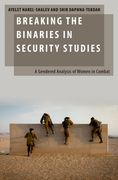 Breaking the Binaries in Security Studies: A Gendered Analysis of Women in Combat (Oxford Studies in Gender and International Relations) 