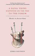 A Fatal Thing Happened on the way to the Forum: Murder in Ancient Rome 