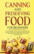 Canning and Preserving Food for Beginners: The Complete Guide to store everything in jars ( canned meat, jams, vegetables, jellies, pickles ) - homema (en Inglés)