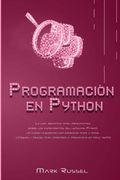 Programación en Python: La Guía Definitiva Para Principiantes Sobre los Fundamentos del Lenguaje Python, un Curso Acelerado con Ejercicios Paso a.   Para Aprender a Programar en Poco Tiempo