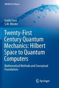 Twenty-First Century Quantum Mechanics: Hilbert Space to Quantum Computers: Mathematical Methods and Conceptual Foundations (Unitext for Physics) 