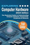 Exploring Computer Hardware: The Illustrated Guide to Understanding Computer Hardware, Components, Peripherals & Networks (Exploring Tech)