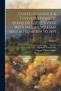 Correspondence & Conversations of Alexis de Tocqueville With Nassau William Senior From 1834 to 1859; Volume 1 (en Inglés)
