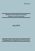 Weapons and Antiarmor Company Collective Task Publication: The Official U.S. Army Training Circular Tc 3-21.12. 20 July 2012 (en Inglés)