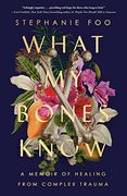 What my Bones Know: A Memoir of Healing From Complex Trauma (en Inglés)