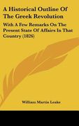 a historical outline of the greek revolution: with a few remarks on the present state of affairs in that country (1826)