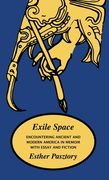 Exile Space: Encountering Ancient and Modern America in Memoir with Essay and Fiction (en Inglés)