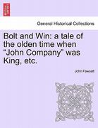 bolt and win: a tale of the olden time when "john company" was king, etc.