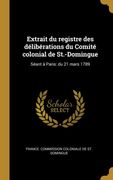 Extrait du Registre des Délibérations du Comité Colonial de St. -Domingue: Séant à Paris: Du 21 Mars 1789 (en Francés)
