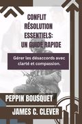 Conflit Résolution Essentiels: UN GUIDE RAPIDE: Gérer les désaccords avec clarté et compassion. (en Francés)