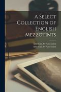 A Select Collection of English Mezzotints (en Inglés)
